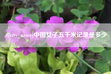 进贤中国女子五千米记录是多少
