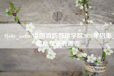 进贤中国消防救援学院2020年招生简章专业有哪些