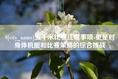 进贤五千米比赛注意事项-更是对身体机能和比赛策略的综合挑战