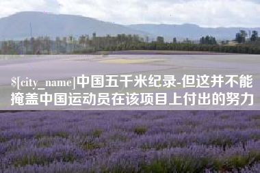 进贤中国五千米纪录-但这并不能掩盖中国运动员在该项目上付出的努力