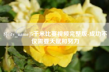 进贤5千米比赛视频完整版-成功不仅需要天赋和努力