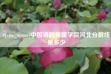 进贤中国消防救援学院河北分数线是多少
