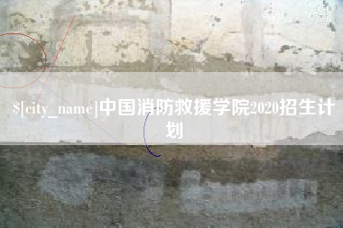 进贤中国消防救援学院2020招生计划