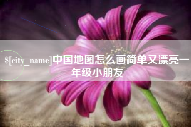 进贤中国地图怎么画简单又漂亮一年级小朋友