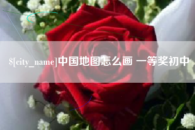进贤中国地图怎么画 一等奖初中