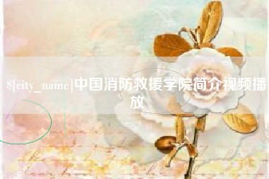 进贤中国消防救援学院简介视频播放