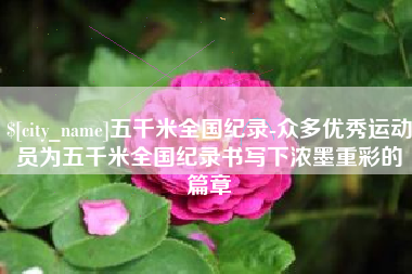 进贤五千米全国纪录-众多优秀运动员为五千米全国纪录书写下浓墨重彩的篇章