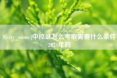 进贤中控证怎么考取需要什么条件2024年的