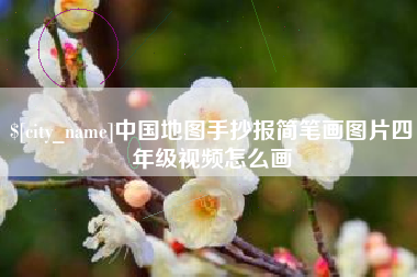 进贤中国地图手抄报简笔画图片四年级视频怎么画