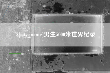 进贤男生5000米世界纪录